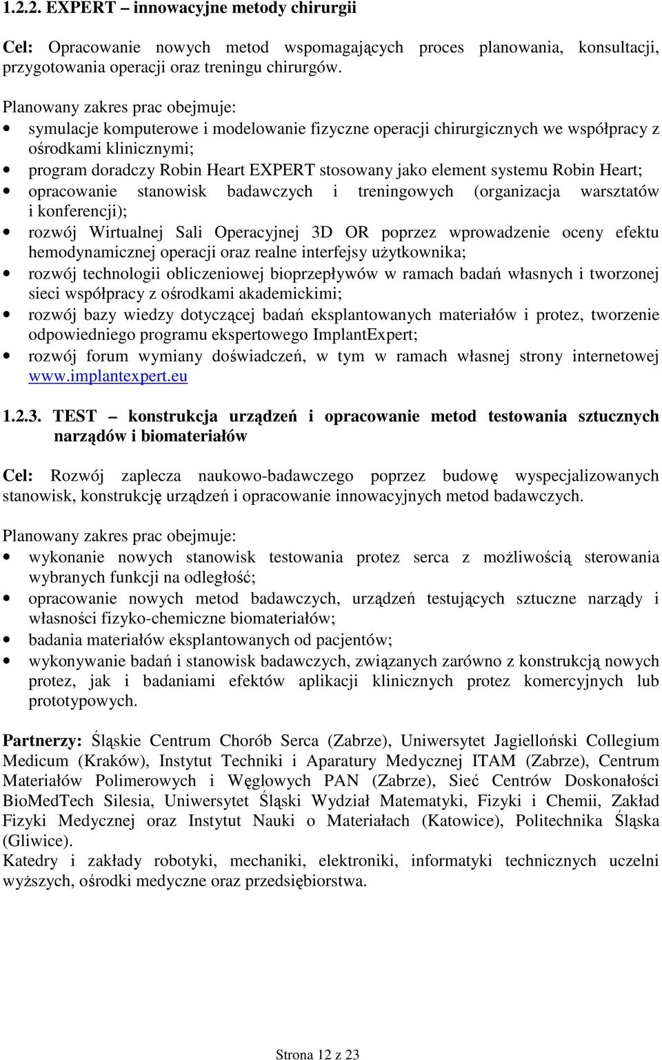 systemu Robin Heart; opracowanie stanowisk badawczych i treningowych (organizacja warsztatów i konferencji); rozwój Wirtualnej Sali Operacyjnej 3D OR poprzez wprowadzenie oceny efektu hemodynamicznej