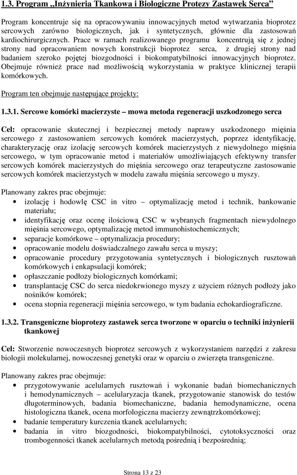 Prace w ramach realizowanego programu koncentrują się z jednej strony nad opracowaniem nowych konstrukcji bioprotez serca, z drugiej strony nad badaniem szeroko pojętej biozgodności i