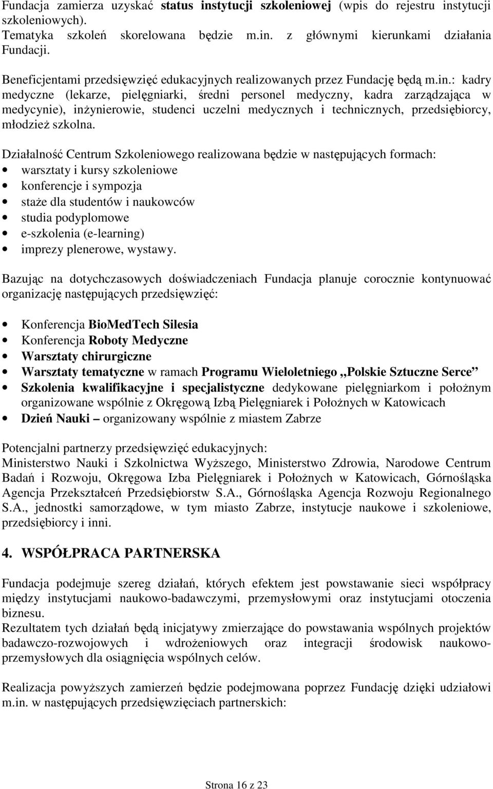 : kadry medyczne (lekarze, pielęgniarki, średni personel medyczny, kadra zarządzająca w medycynie), inŝynierowie, studenci uczelni medycznych i technicznych, przedsiębiorcy, młodzieŝ szkolna.