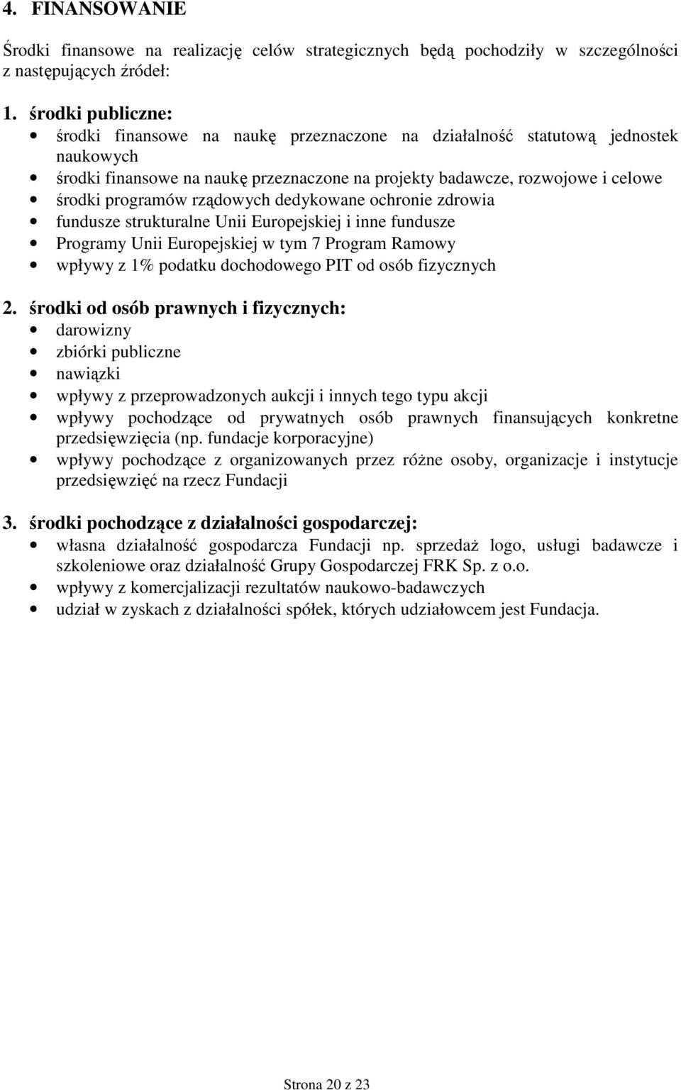 rządowych dedykowane ochronie zdrowia fundusze strukturalne Unii Europejskiej i inne fundusze Programy Unii Europejskiej w tym 7 Program Ramowy wpływy z 1% podatku dochodowego PIT od osób fizycznych