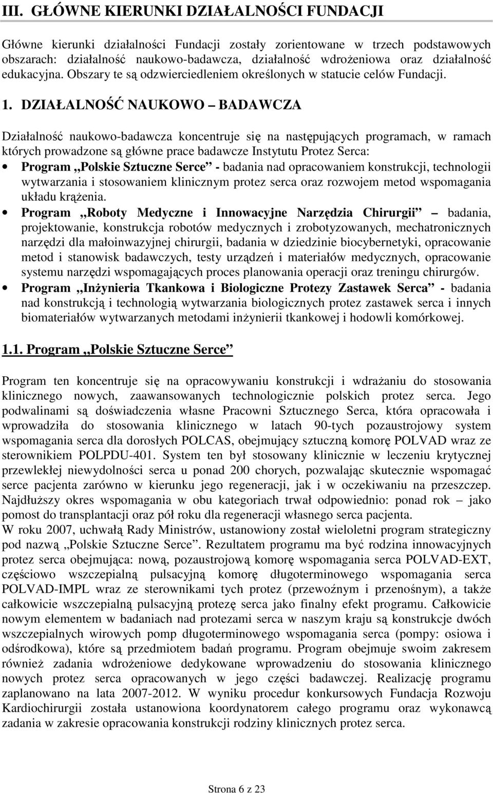 DZIAŁALNOŚĆ NAUKOWO BADAWCZA Działalność naukowo-badawcza koncentruje się na następujących programach, w ramach których prowadzone są główne prace badawcze Instytutu Protez Serca: Program Polskie