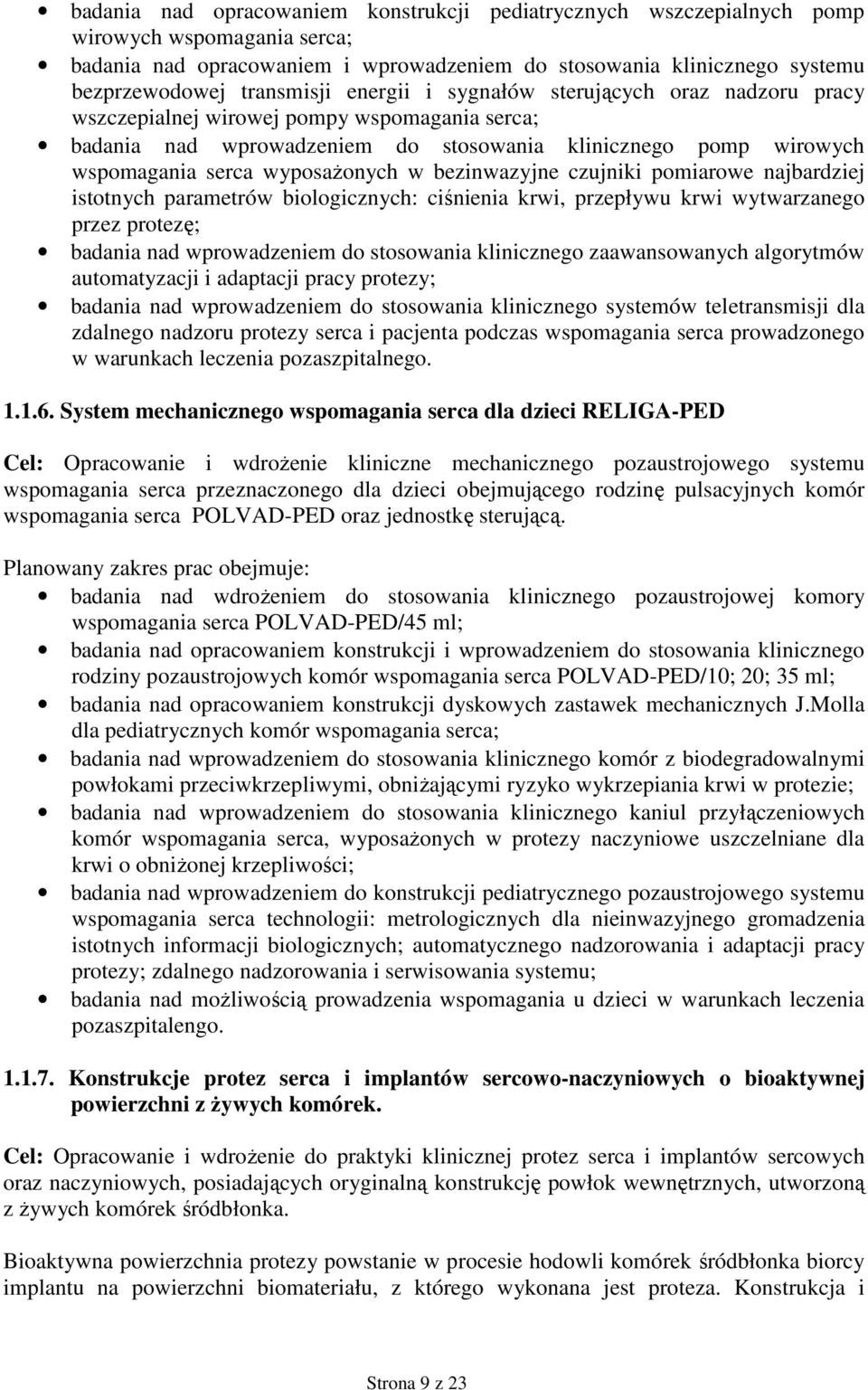 wyposaŝonych w bezinwazyjne czujniki pomiarowe najbardziej istotnych parametrów biologicznych: ciśnienia krwi, przepływu krwi wytwarzanego przez protezę; badania nad wprowadzeniem do stosowania