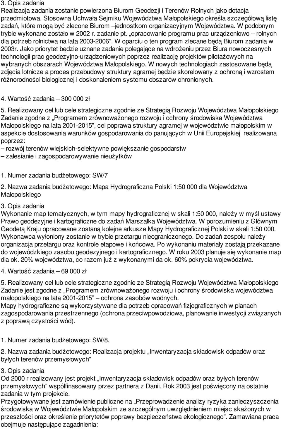 zadanie pt. opracowanie programu prac urządzeniowo rolnych dla potrzeb rolnictwa na lata 2003-2006. W oparciu o ten program zlecane będą Biurom zadania w 2003r.