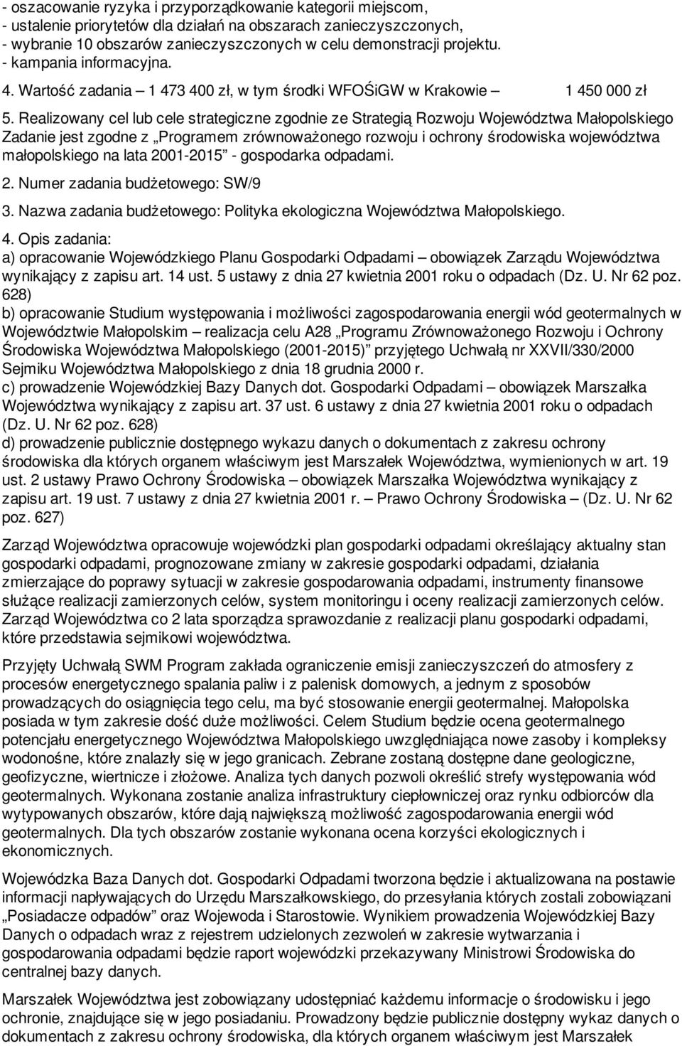 Wartość zadania 1 473 400 zł, w tym środki WFOŚiGW w Krakowie 1 450 000 zł Zadanie jest zgodne z Programem zrównoważonego rozwoju i ochrony środowiska województwa małopolskiego na lata 2001-2015 -