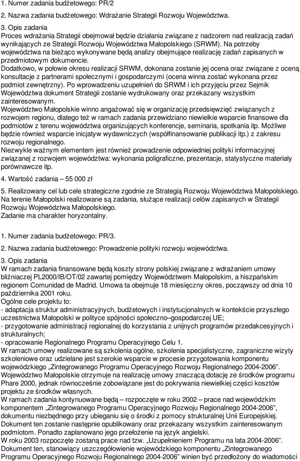 Na potrzeby województwa na bieżąco wykonywane będą analizy obejmujące realizację zadań zapisanych w przedmiotowym dokumencie.