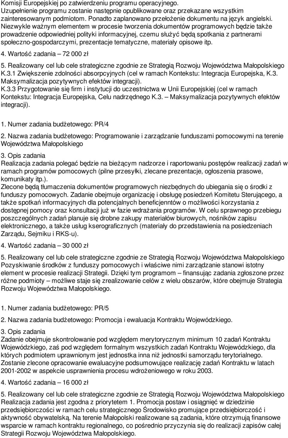 Niezwykle ważnym elementem w procesie tworzenia dokumentów programowych będzie także prowadzenie odpowiedniej polityki informacyjnej, czemu służyć będą spotkania z partnerami społeczno-gospodarczymi,