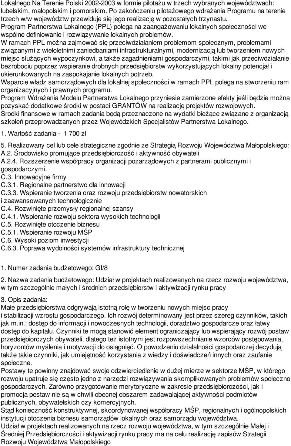 Program Partnerstwa Lokalnego (PPL) polega na zaangażowaniu lokalnych społeczności we wspólne definiowanie i rozwiązywanie lokalnych problemów.