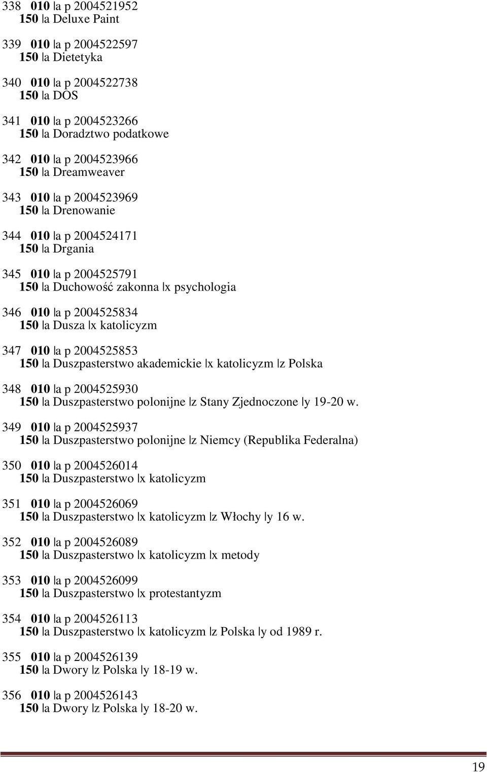 347 010 a p 2004525853 150 a Duszpasterstwo akademickie x katolicyzm z Polska 348 010 a p 2004525930 150 a Duszpasterstwo polonijne z Stany Zjednoczone y 19-20 w.