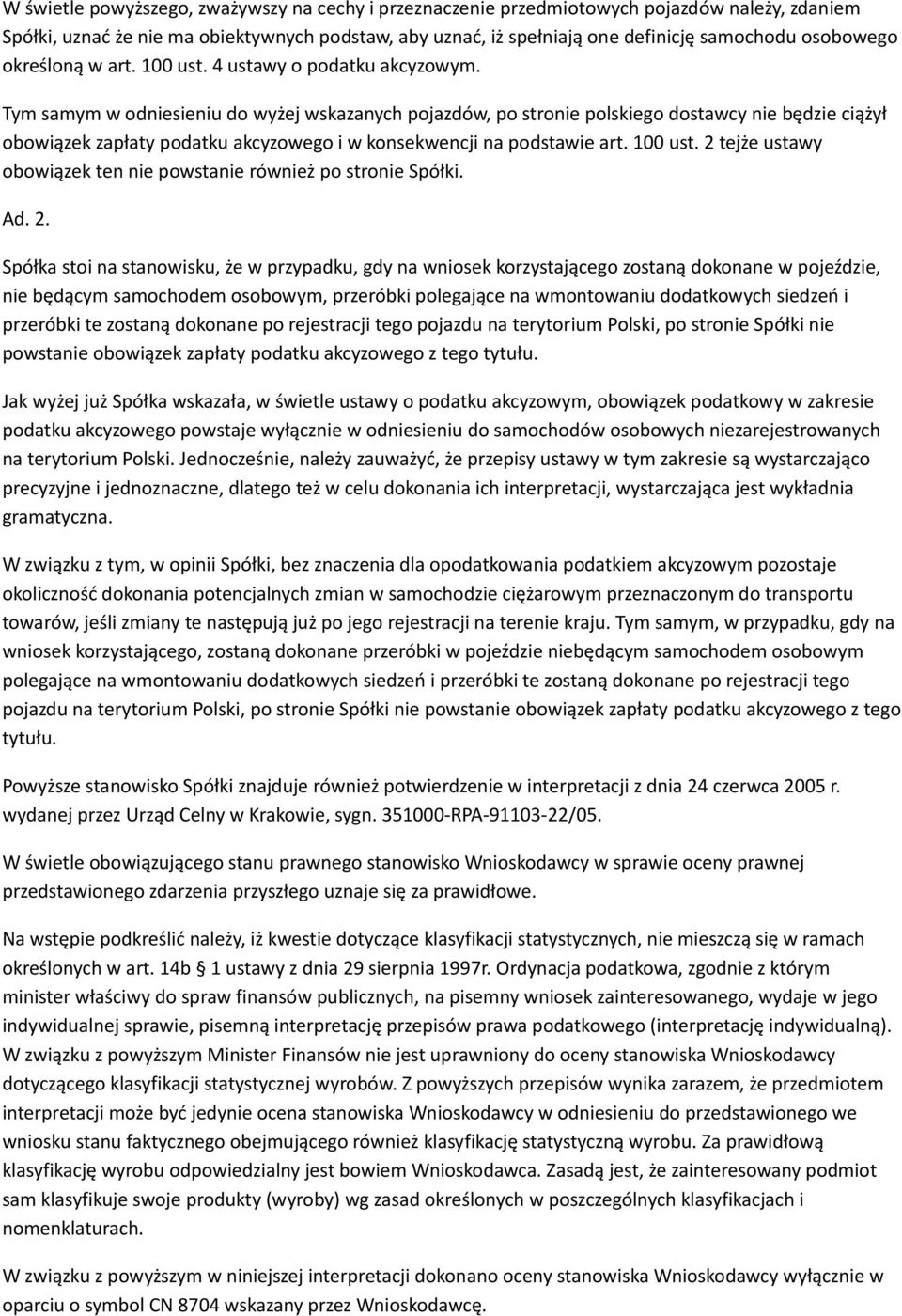 Tym samym w odniesieniu do wyżej wskazanych pojazdów, po stronie polskiego dostawcy nie będzie ciążył obowiązek zapłaty podatku akcyzowego i w konsekwencji na podstawie art. 100 ust.