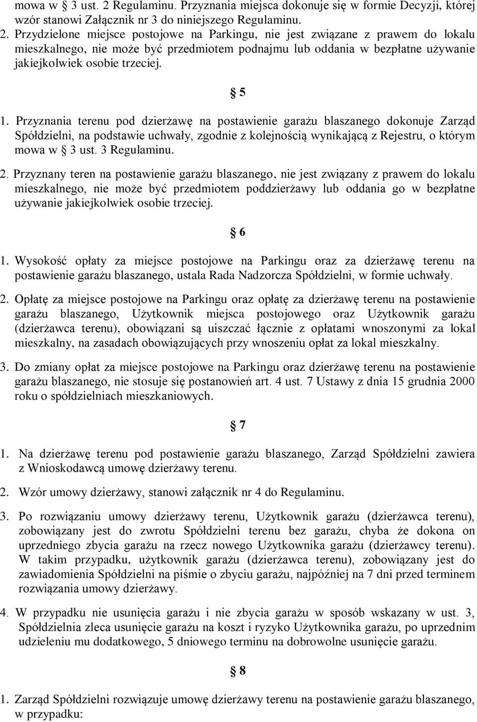 Przydzielone miejsce postojowe na Parkingu, nie jest związane z prawem do lokalu mieszkalnego, nie może być przedmiotem podnajmu lub oddania w bezpłatne używanie jakiejkolwiek osobie trzeciej. 5 1.