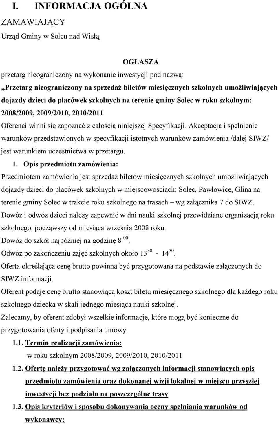 Akceptacja i spełnienie warunków przedstawionych w specyfikacji istotnych warunków zamówienia /dalej SIWZ/ jest warunkiem uczestnictwa w przetargu. 1.