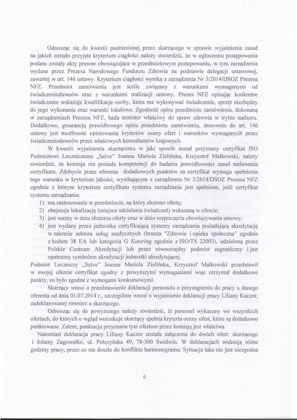 Kryterium ci¹g³oœci wynika z zarz¹dzenia Nr 3/24/SOZ Prezesa NFZ. Przedmiot zamówienia jest œciœle zwi¹zany z warunkami wymaganymi od œwiadczeniodawców oraz z warunkami realizacji umowy.