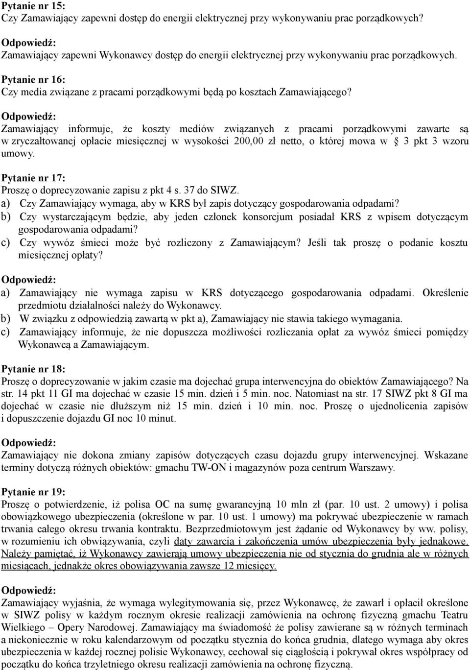 Zamawiający informuje, że koszty mediów związanych z pracami porządkowymi zawarte są w zryczałtowanej opłacie miesięcznej w wysokości 200,00 zł netto, o której mowa w 3 pkt 3 wzoru umowy.