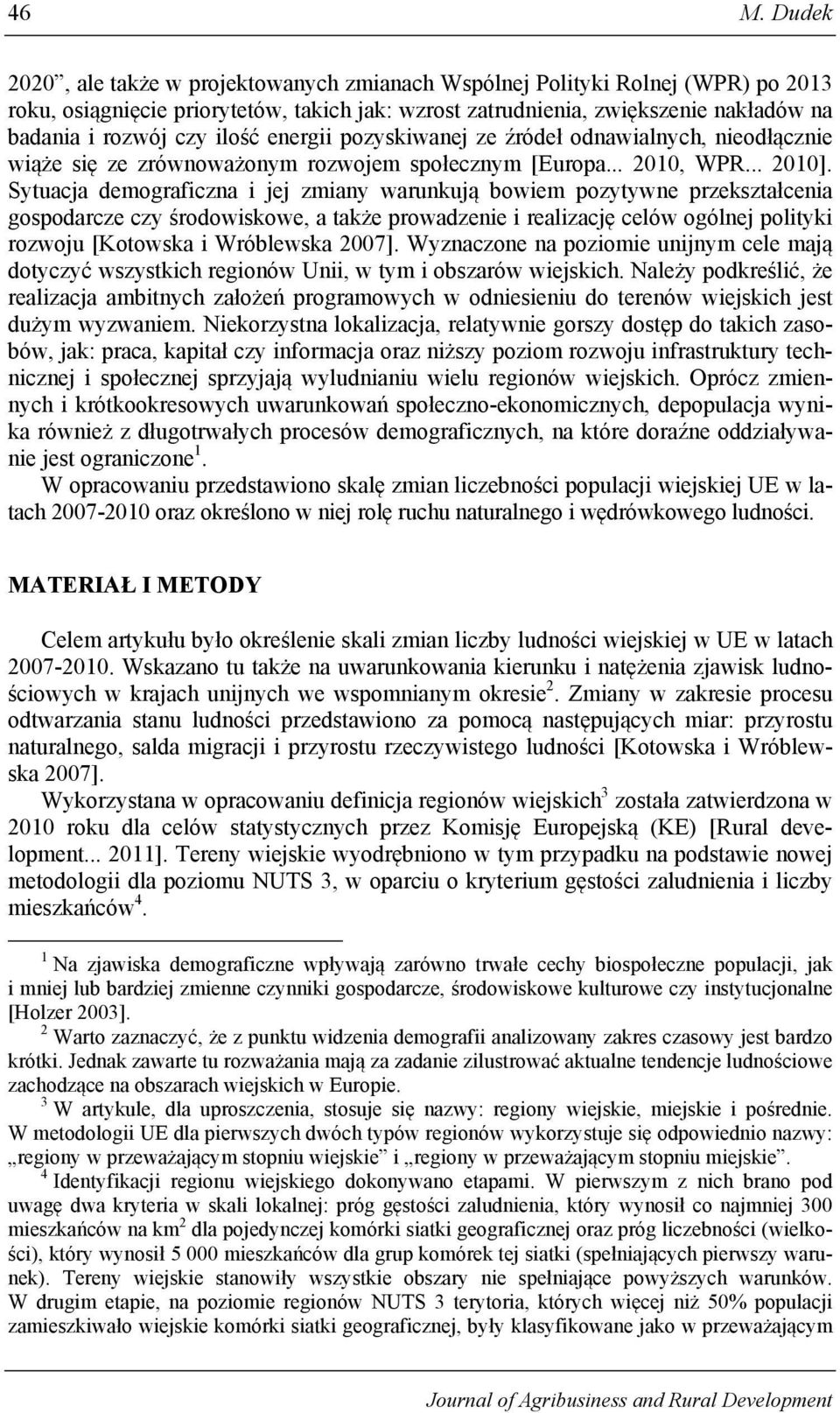 Sytuacja demograficzna i jej zmiany warunkują bowiem pozytywne przekształcenia gospodarcze czy środowiskowe, a także prowadzenie i realizację celów ogólnej polityki rozwoju [Kotowska i Wróblewska