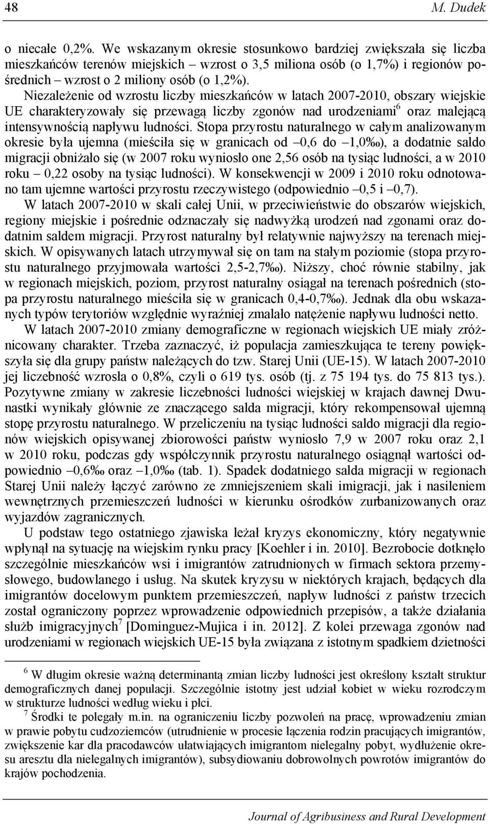 Niezależenie od wzrostu liczby mieszkańców w latach 2007-2010, obszary wiejskie UE charakteryzowały się przewagą liczby zgonów nad urodzeniami 6 oraz malejącą intensywnością napływu ludności.