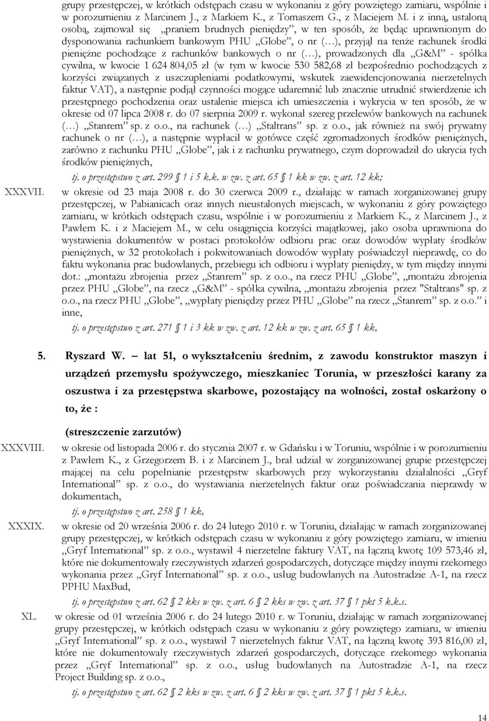 pieniężne pochodzące z rachunków bankowych o nr ( ), prowadzonych dla G&M - spółka cywilna, w kwocie 1 624 804,05 zł (w tym w kwocie 530 582,68 zł bezpośrednio pochodzących z korzyści związanych z