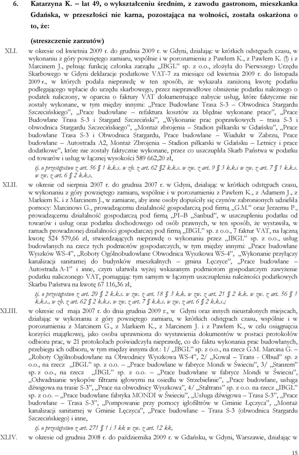 , z Pawłem K. (!) i z Marcinem J., pełniąc funkcję członka zarządu IBGL sp. z o.o., złożyła do Pierwszego Urzędu Skarbowego w Gdyni deklaracje podatkowe VAT-7 za miesiące od kwietnia 2009 r.