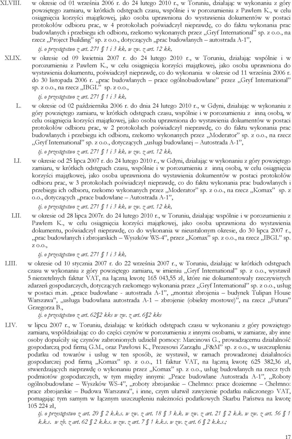 budowlanych i przebiegu ich odbioru, rzekomo wykonanych przez Gryf International sp. z o.o., na rzecz Project Building sp. z o.o., dotyczących prac budowlanych autostrada A-1, tj.