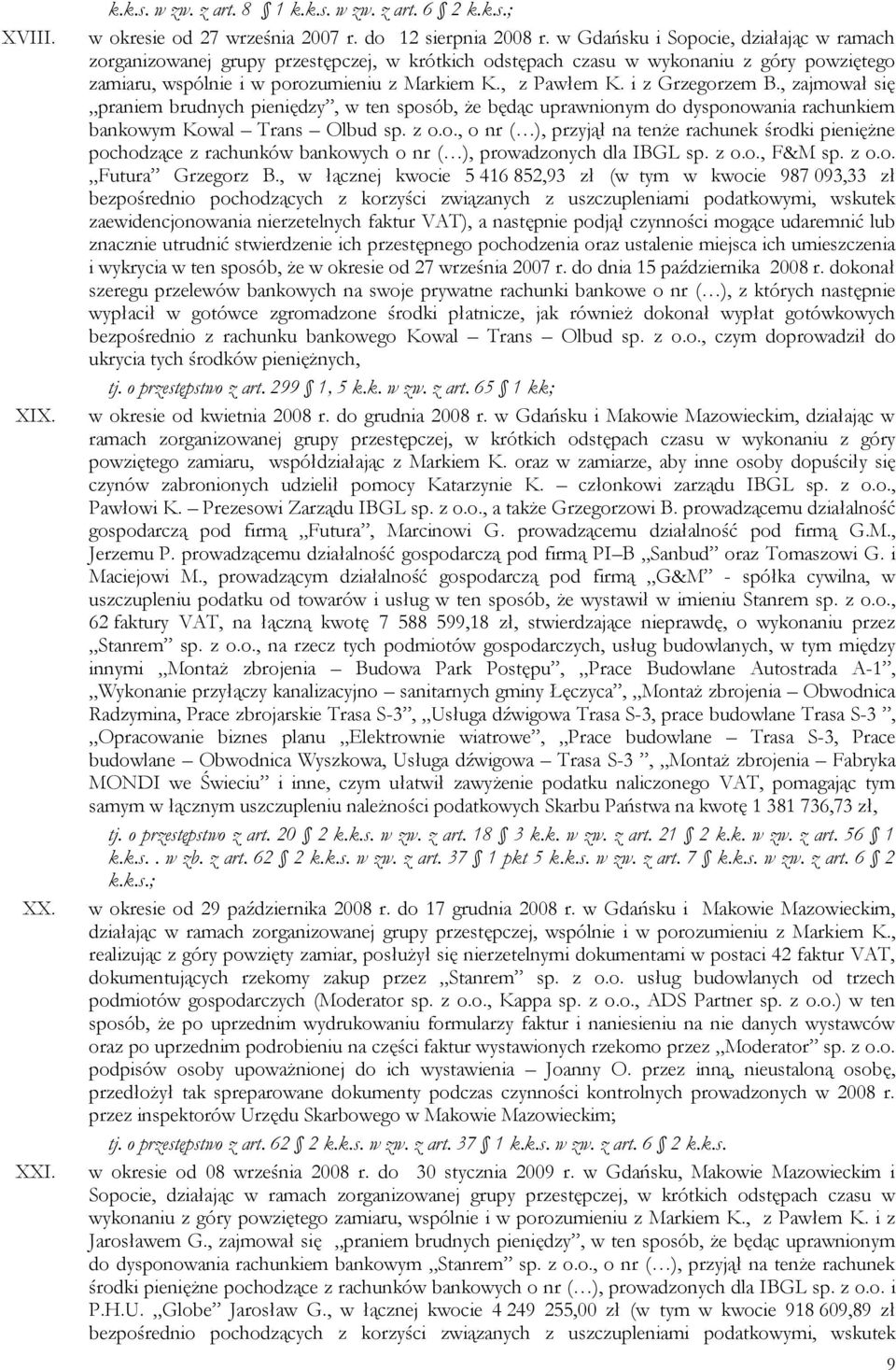 i z Grzegorzem B., zajmował się praniem brudnych pieniędzy, w ten sposób, że będąc uprawnionym do dysponowania rachunkiem bankowym Kowal Trans Olbud sp. z o.o., o nr ( ), przyjął na tenże rachunek środki pieniężne pochodzące z rachunków bankowych o nr ( ), prowadzonych dla IBGL sp.