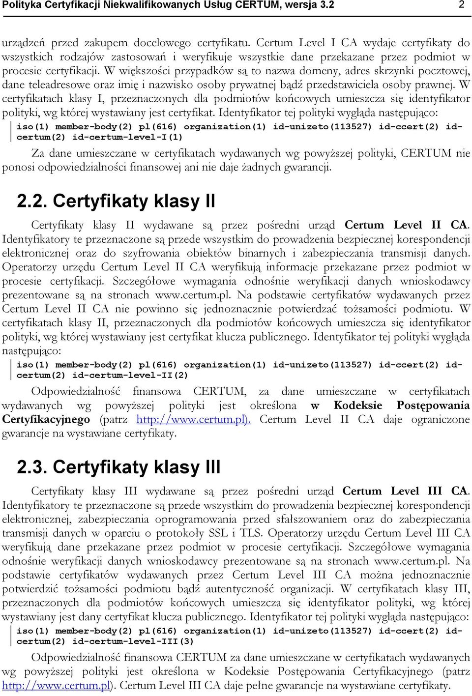 W większości przypadków są to nazwa domeny, adres skrzynki pocztowej, dane teleadresowe oraz imię i nazwisko osoby prywatnej bądź przedstawiciela osoby prawnej.