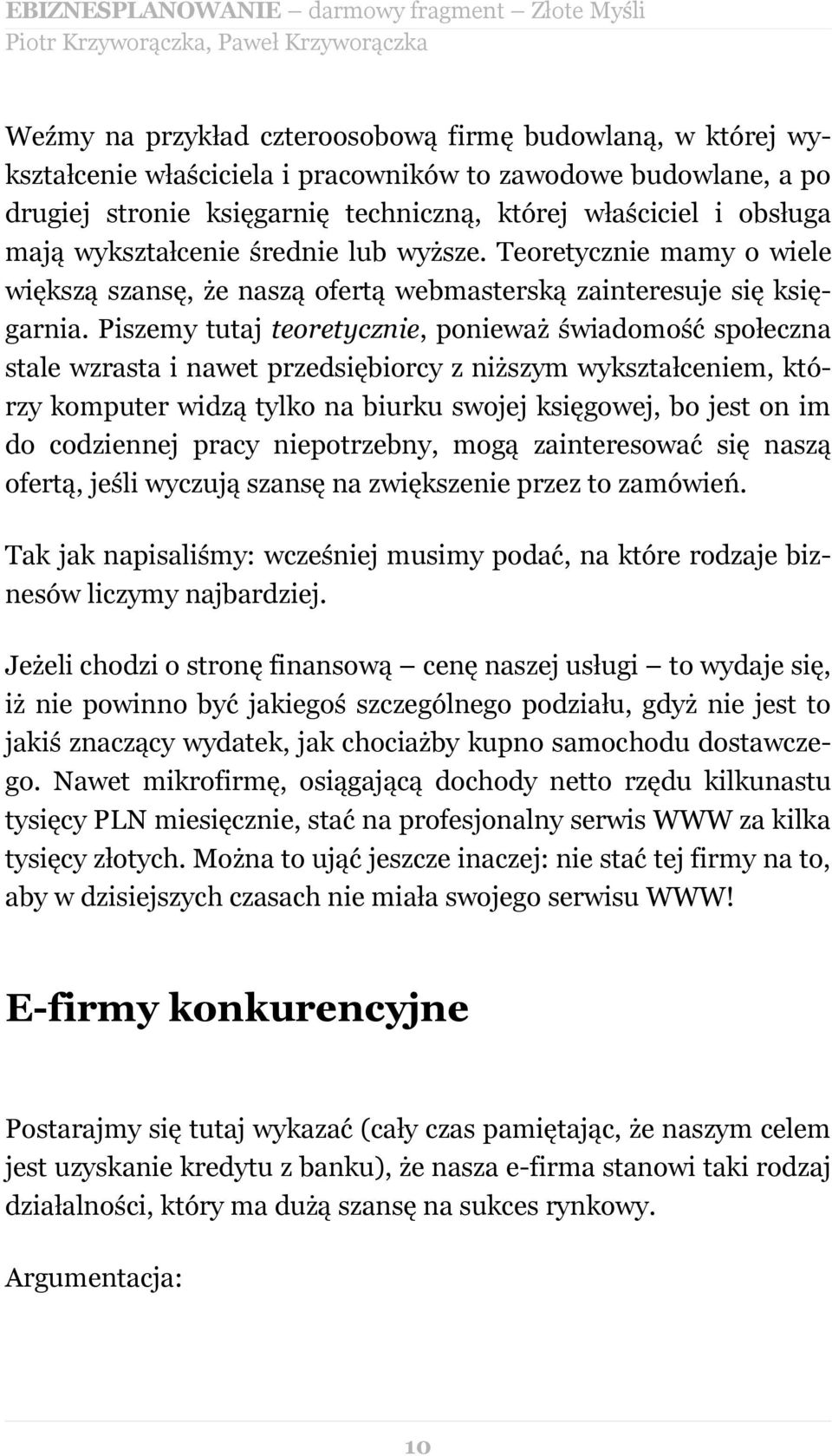 Piszemy tutaj teoretycznie, ponieważ świadomość społeczna stale wzrasta i nawet przedsiębiorcy z niższym wykształceniem, którzy komputer widzą tylko na biurku swojej księgowej, bo jest on im do