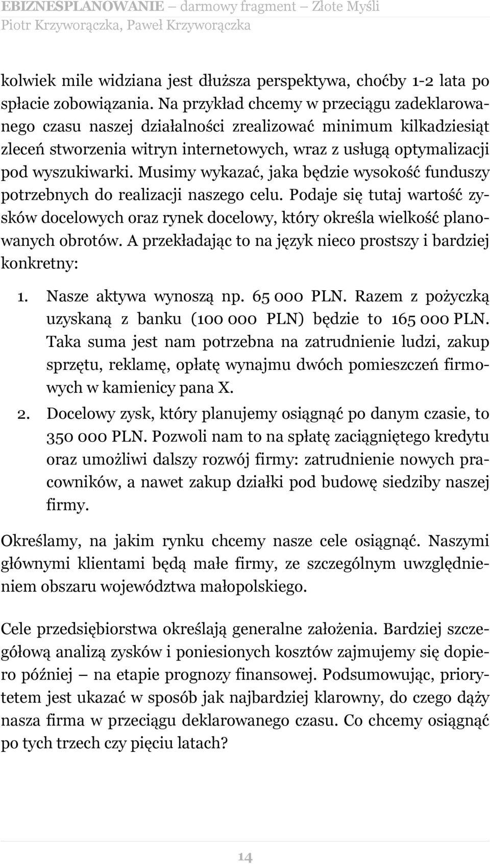 Musimy wykazać, jaka będzie wysokość funduszy potrzebnych do realizacji naszego celu. Podaje się tutaj wartość zysków docelowych oraz rynek docelowy, który określa wielkość planowanych obrotów.