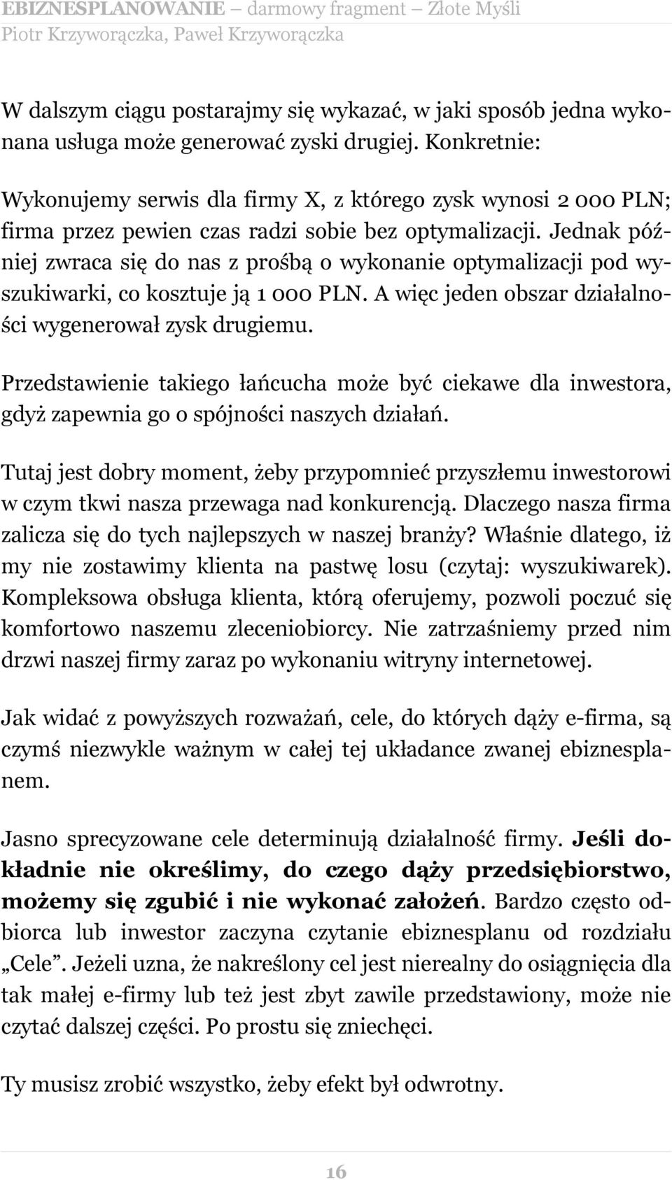 Jednak później zwraca się do nas z prośbą o wykonanie optymalizacji pod wyszukiwarki, co kosztuje ją 1 000 PLN. A więc jeden obszar działalności wygenerował zysk drugiemu.