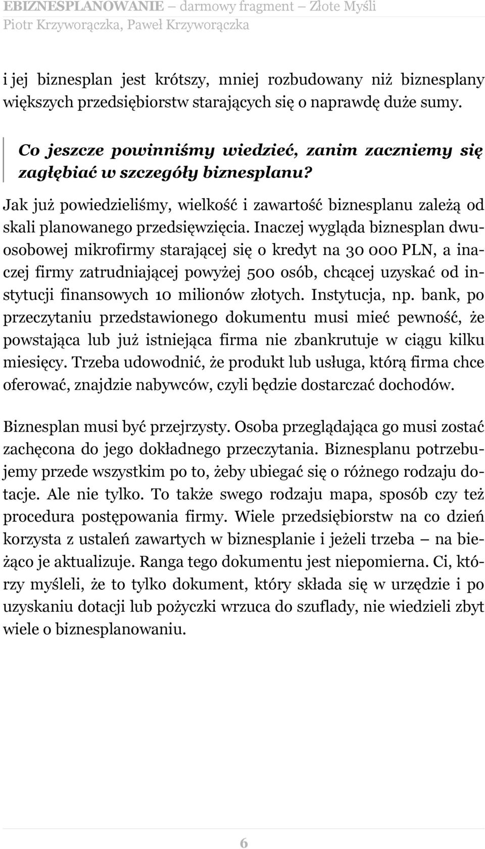 Inaczej wygląda biznesplan dwuosobowej mikrofirmy starającej się o kredyt na 30 000 PLN, a inaczej firmy zatrudniającej powyżej 500 osób, chcącej uzyskać od instytucji finansowych 10 milionów złotych.