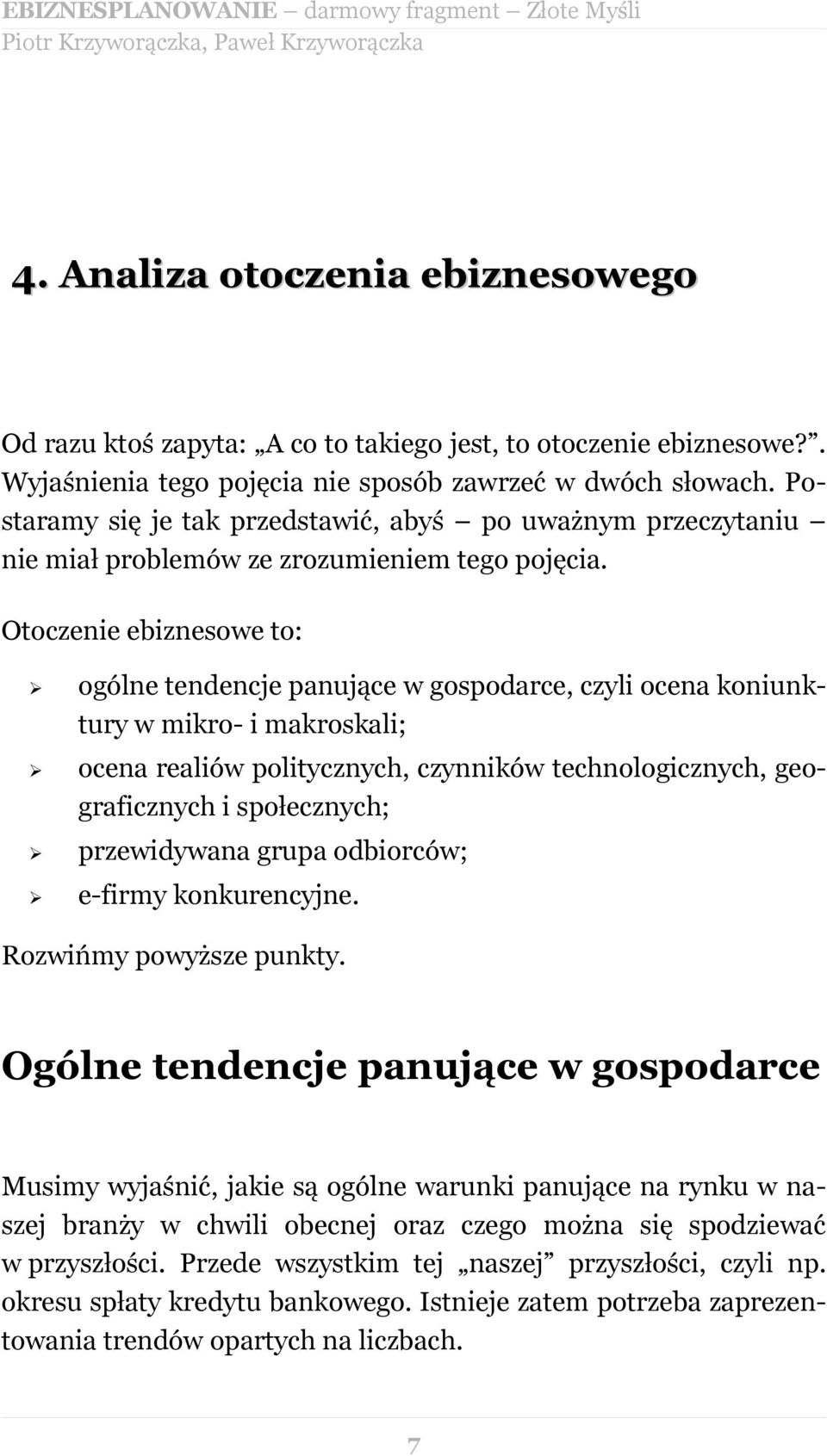 Otoczenie ebiznesowe to: ogólne tendencje panujące w gospodarce, czyli ocena koniunktury w mikro- i makroskali; ocena realiów politycznych, czynników technologicznych, geograficznych i społecznych;