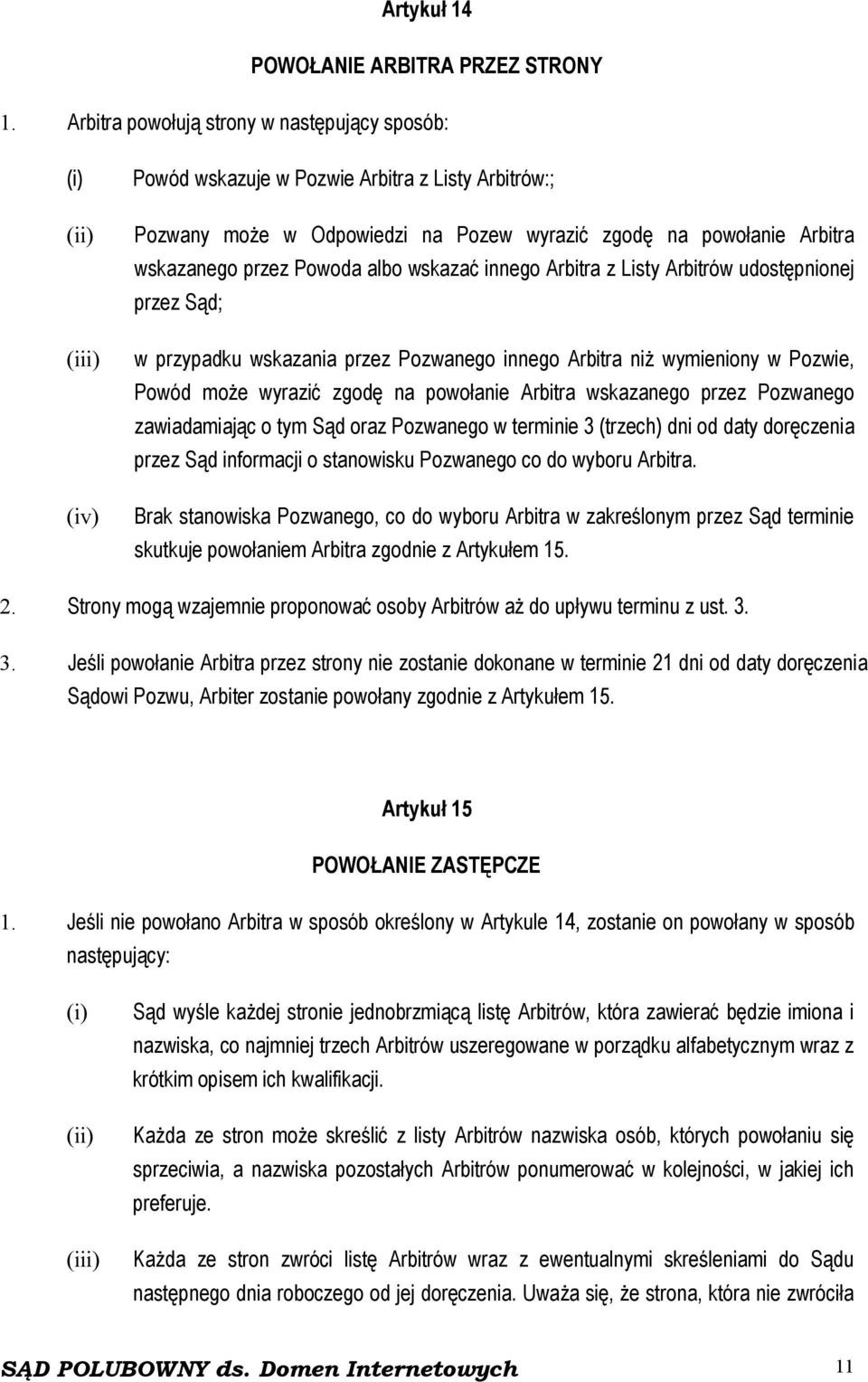 przez Powoda albo wskazać innego Arbitra z Listy Arbitrów udostępnionej przez Sąd; w przypadku wskazania przez Pozwanego innego Arbitra niż wymieniony w Pozwie, Powód może wyrazić zgodę na powołanie