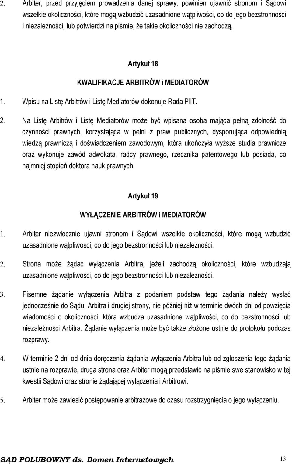 Na Listę Arbitrów i Listę Mediatorów może być wpisana osoba mająca pełną zdolność do czynności prawnych, korzystająca w pełni z praw publicznych, dysponująca odpowiednią wiedzą prawniczą i