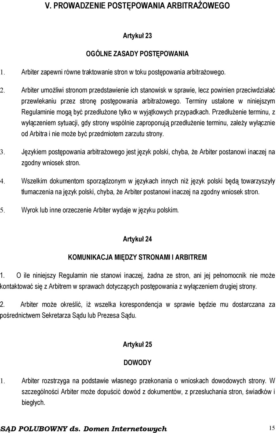 Przedłużenie terminu, z wyłączeniem sytuacji, gdy strony wspólnie zaproponują przedłużenie terminu, zależy wyłącznie od Arbitra i nie może być przedmiotem zarzutu strony. 3.