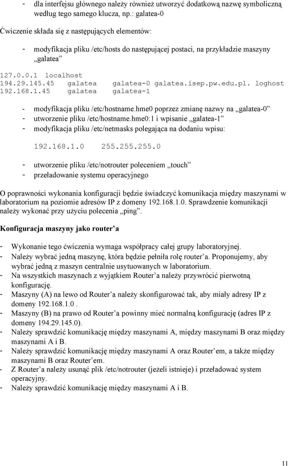 45 galatea galatea-0 galatea.isep.pw.edu.pl. loghost 192.168.1.45 galatea galatea-1 - modyfikacja pliku /etc/hostname.hme0 poprzez zmianę nazwy na galatea-0 - utworzenie pliku /etc/hostname.