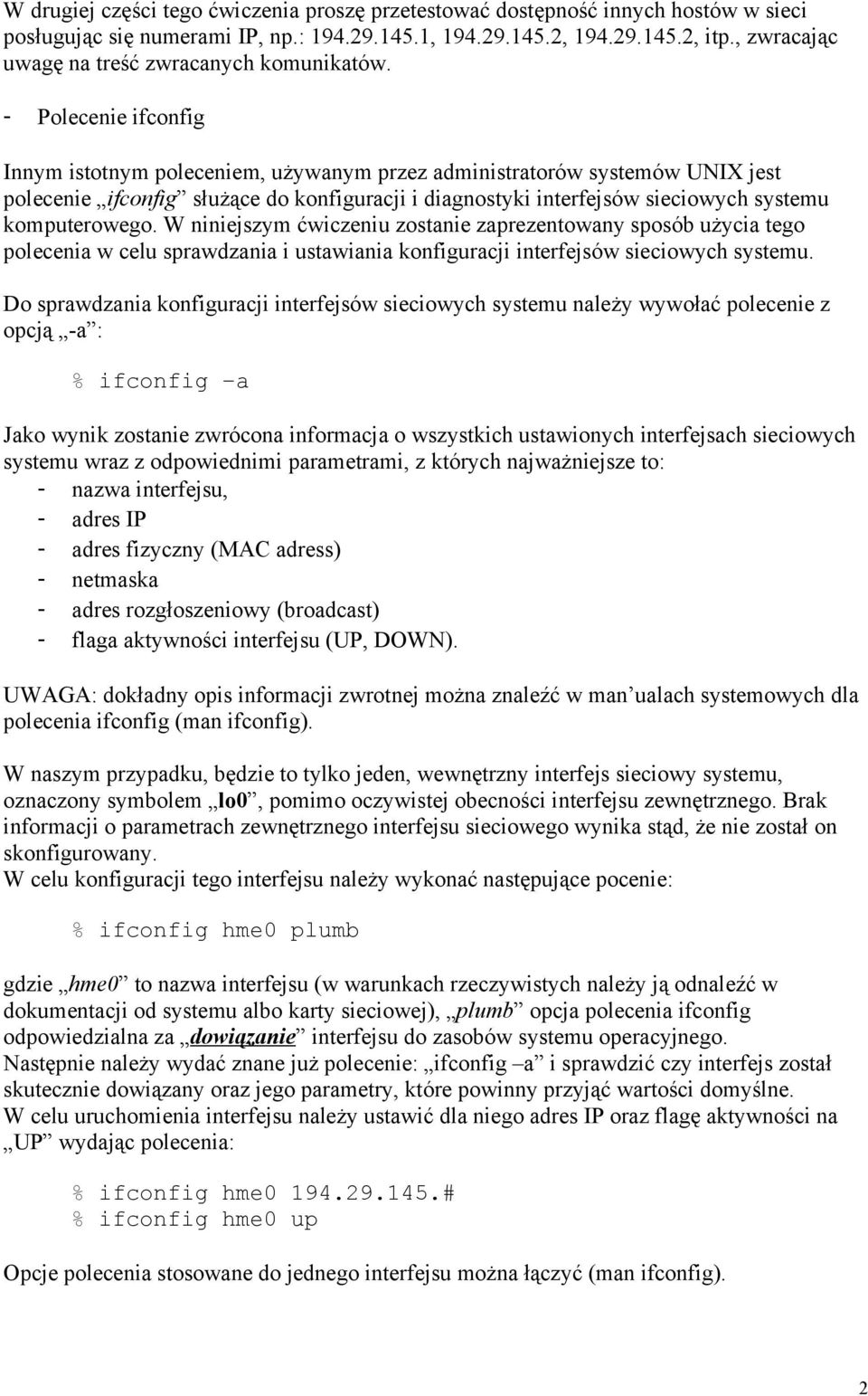 - Polecenie ifconfig Innym istotnym poleceniem, używanym przez administratorów systemów UNIX jest polecenie ifconfig służące do konfiguracji i diagnostyki interfejsów sieciowych systemu komputerowego.