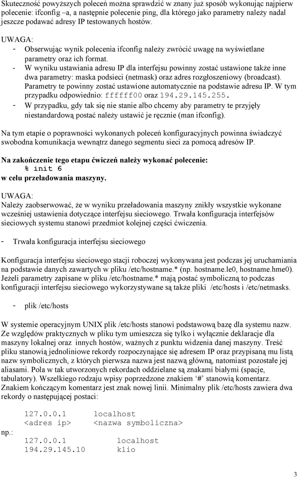 - W wyniku ustawiania adresu IP dla interfejsu powinny zostać ustawione także inne dwa parametry: maska podsieci (netmask) oraz adres rozgłoszeniowy (broadcast).