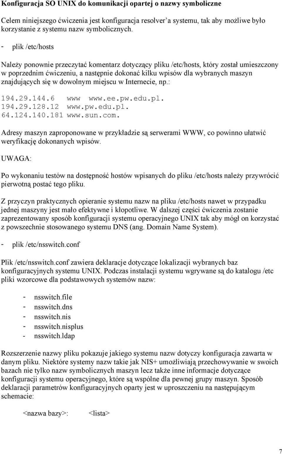 się w dowolnym miejscu w Internecie, np.: 194.29.144.6 www www.ee.pw.edu.pl. 194.29.128.12 www.pw.edu.pl. 64.124.140.181 www.sun.com.