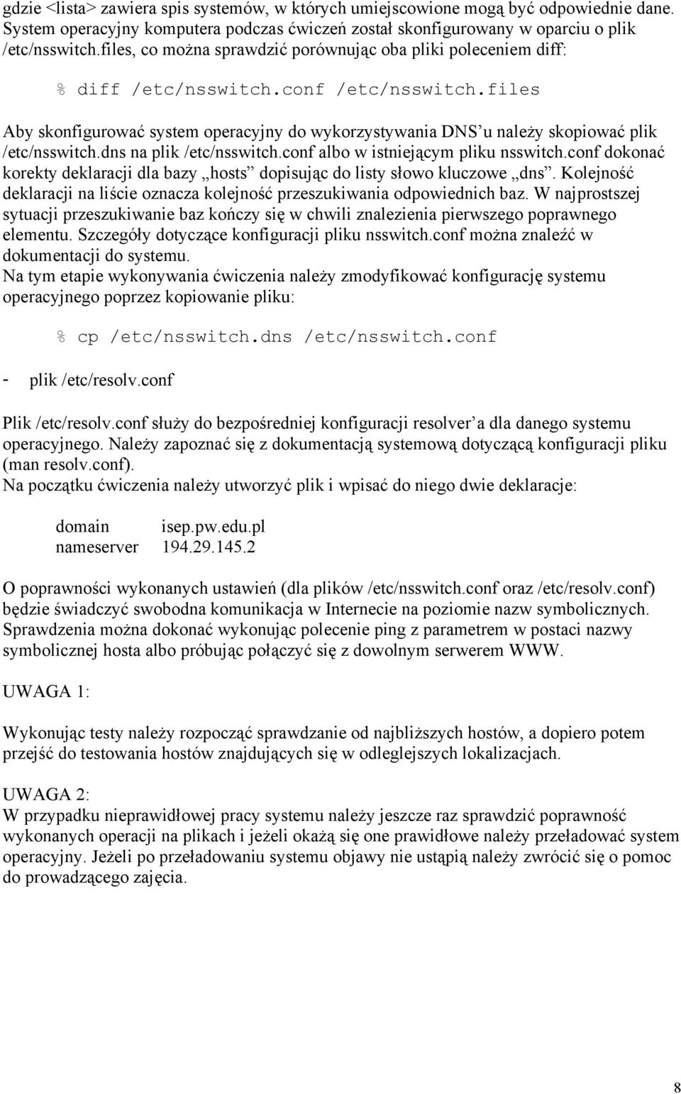 files Aby skonfigurować system operacyjny do wykorzystywania DNS u należy skopiować plik /etc/nsswitch.dns na plik /etc/nsswitch.conf albo w istniejącym pliku nsswitch.