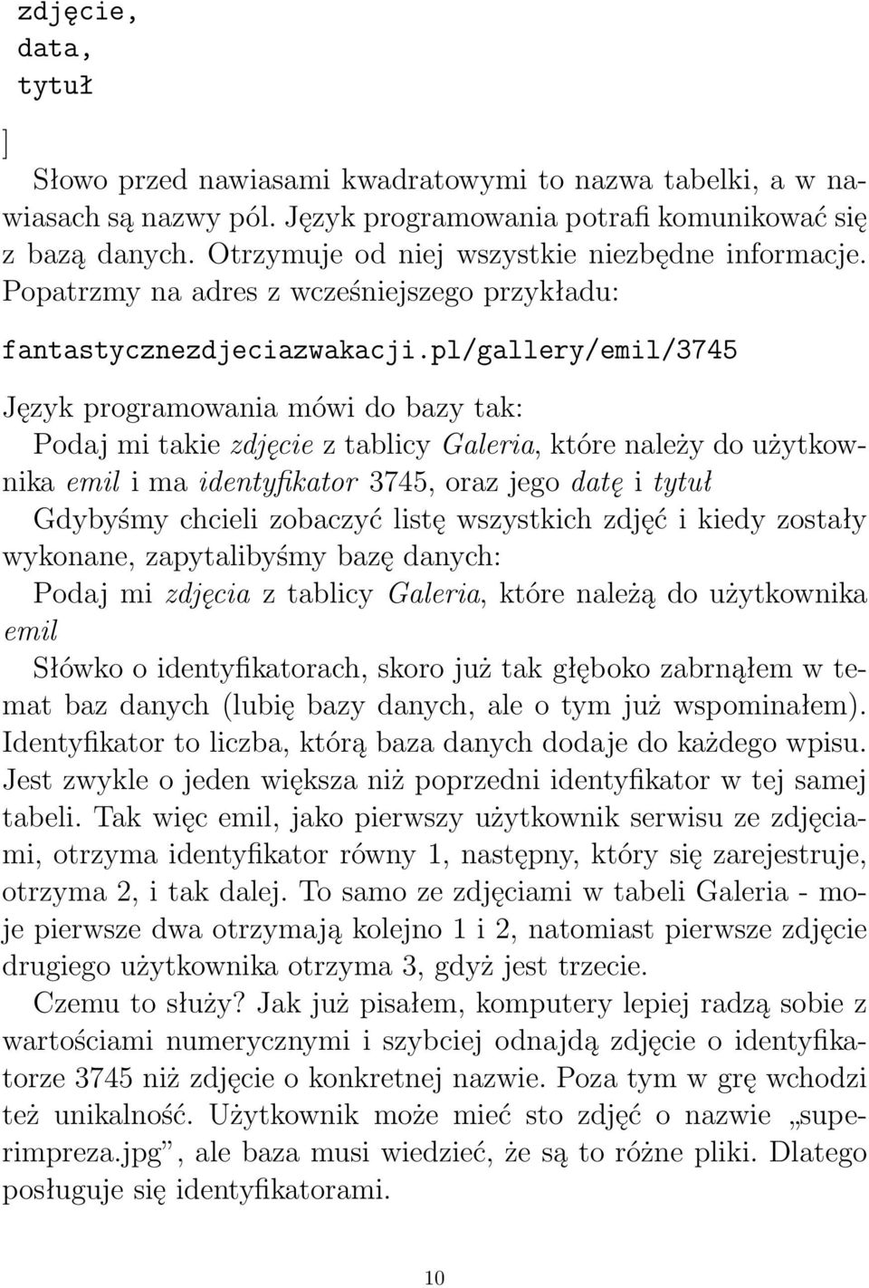 pl/gallery/emil/3745 Język programowania mówi do bazy tak: Podaj mi takie zdjęcie z tablicy Galeria, które należy do użytkownika emil i ma identyfikator 3745, oraz jego datę i tytuł Gdybyśmy chcieli