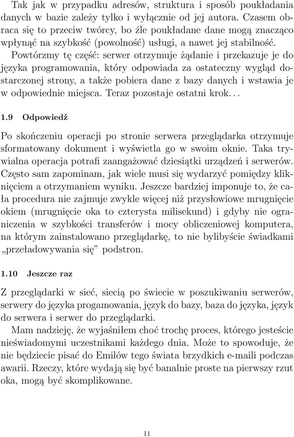 Powtórzmy tę część: serwer otrzymuje żądanie i przekazuje je do języka programowania, który odpowiada za ostateczny wygląd dostarczonej strony, a także pobiera dane z bazy danych i wstawia je w