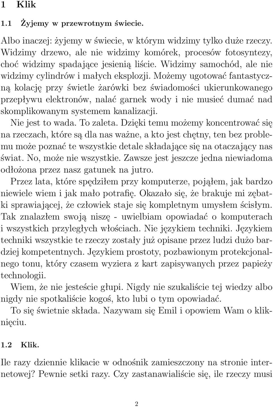 Możemy ugotować fantastyczną kolację przy świetle żarówki bez świadomości ukierunkowanego przepływu elektronów, nalać garnek wody i nie musieć dumać nad skomplikowanym systemem kanalizacji.