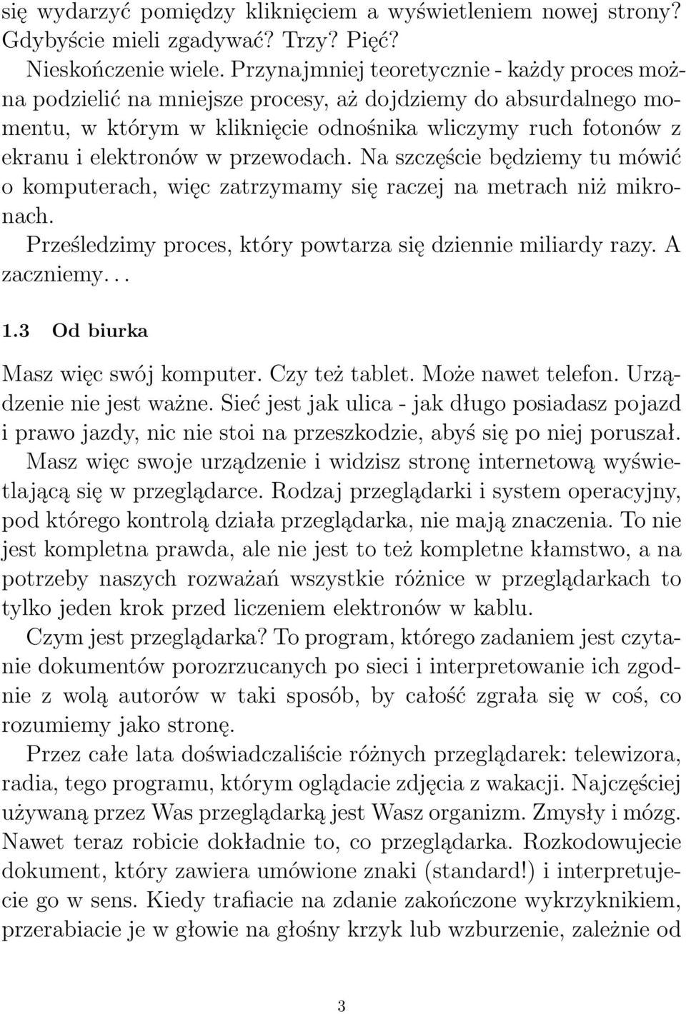 przewodach. Na szczęście będziemy tu mówić o komputerach, więc zatrzymamy się raczej na metrach niż mikronach. Prześledzimy proces, który powtarza się dziennie miliardy razy. A zaczniemy... 1.