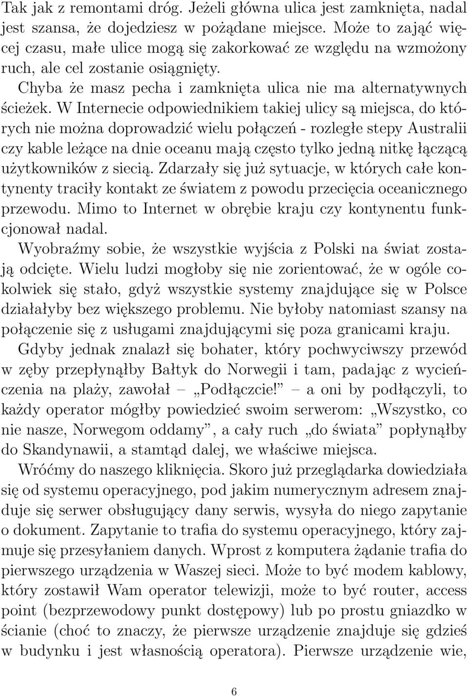 W Internecie odpowiednikiem takiej ulicy są miejsca, do których nie można doprowadzić wielu połączeń - rozległe stepy Australii czy kable leżące na dnie oceanu mają często tylko jedną nitkę łączącą