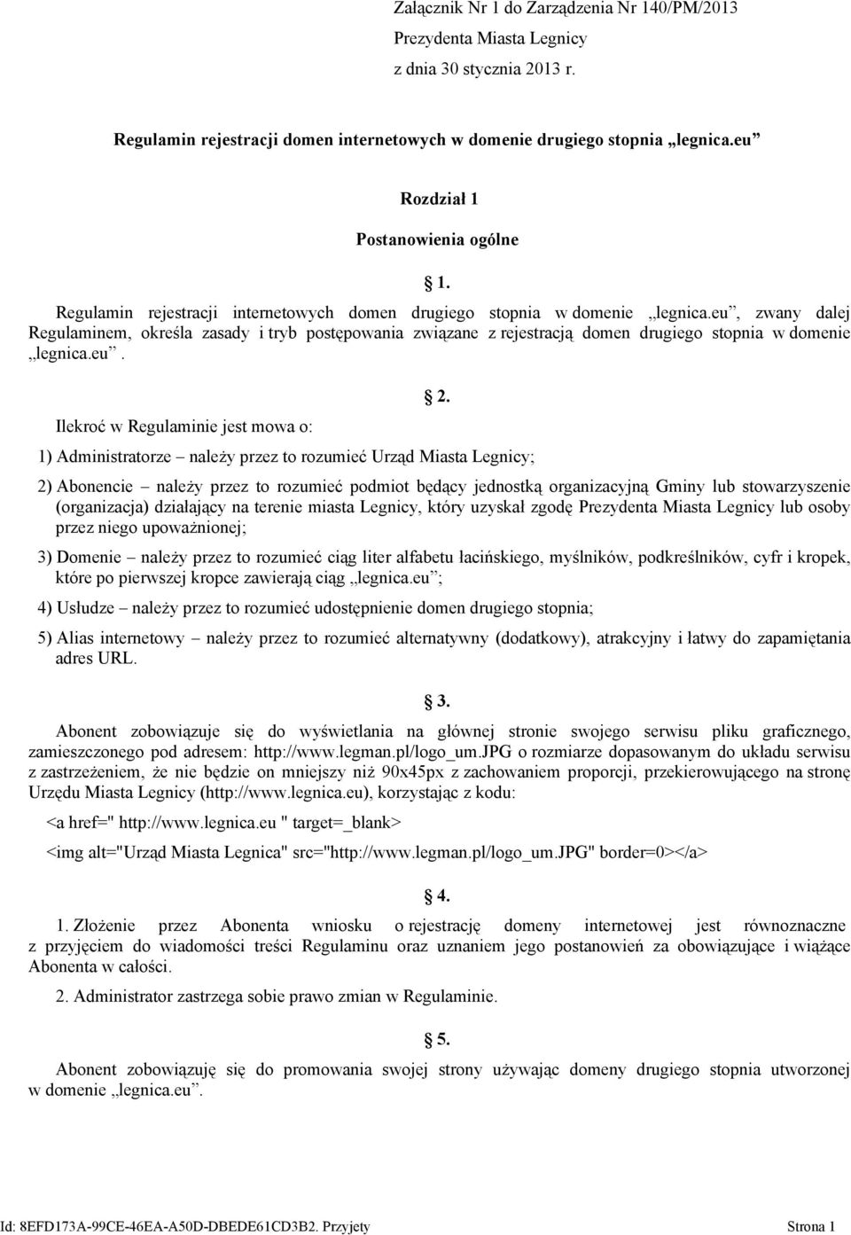 eu, zwany dalej Regulaminem, określa zasady i tryb postępowania związane z rejestracją domen drugiego stopnia w domenie legnica.eu. Ilekroć w Regulaminie jest mowa o: 2.