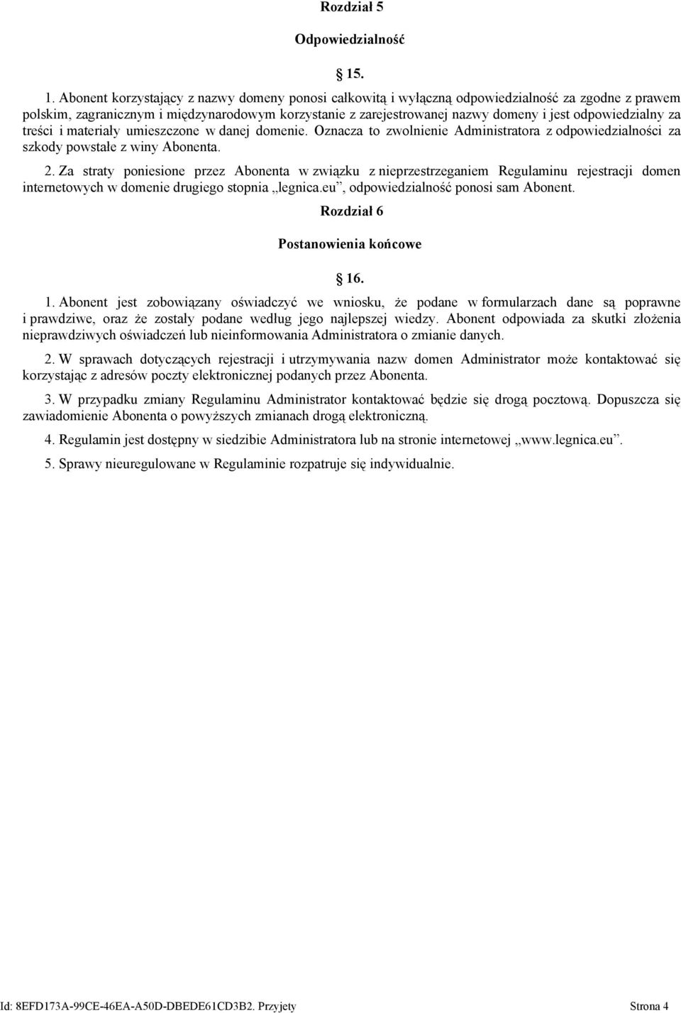 odpowiedzialny za treści i materiały umieszczone w danej domenie. Oznacza to zwolnienie Administratora z odpowiedzialności za szkody powstałe z winy Abonenta. 2.