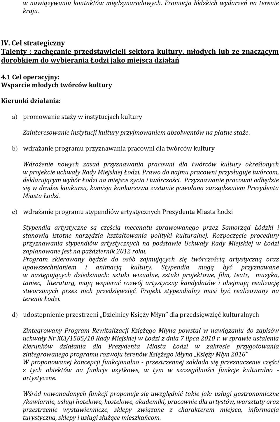 1 Cel operacyjny: Wsparcie młodych twórców kultury a) promowanie staży w instytucjach kultury Zainteresowanie instytucji kultury przyjmowaniem absolwentów na płatne staże.