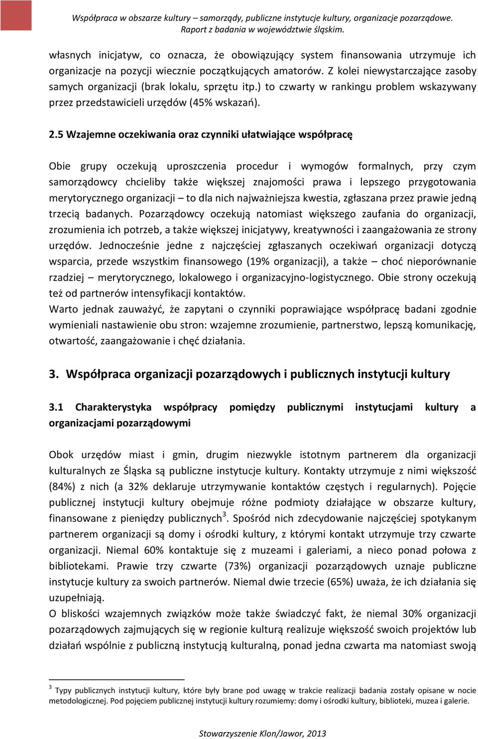 5 Wzajemne oczekiwania oraz czynniki ułatwiające współpracę Obie grupy oczekują uproszczenia procedur i wymogów formalnych, przy czym samorządowcy chcieliby także większej znajomości prawa i lepszego