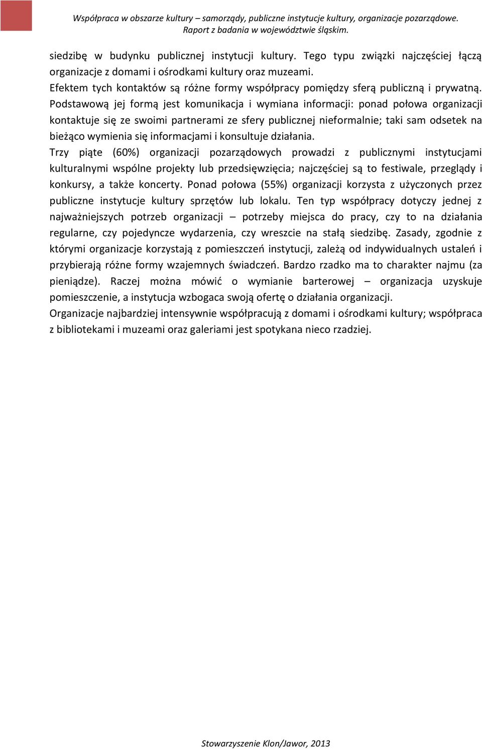 Podstawową jej formą jest komunikacja i wymiana informacji: ponad połowa organizacji kontaktuje się ze swoimi partnerami ze sfery publicznej nieformalnie; taki sam odsetek na bieżąco wymienia się