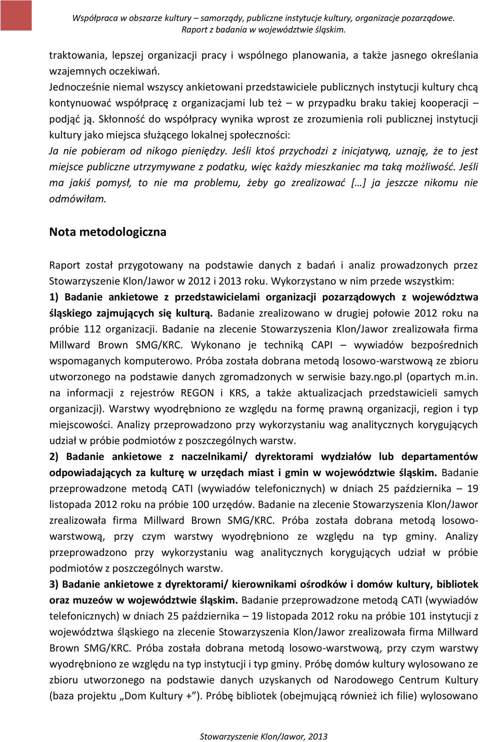 Skłonność do współpracy wynika wprost ze zrozumienia roli publicznej instytucji kultury jako miejsca służącego lokalnej społeczności: Ja nie pobieram od nikogo pieniędzy.