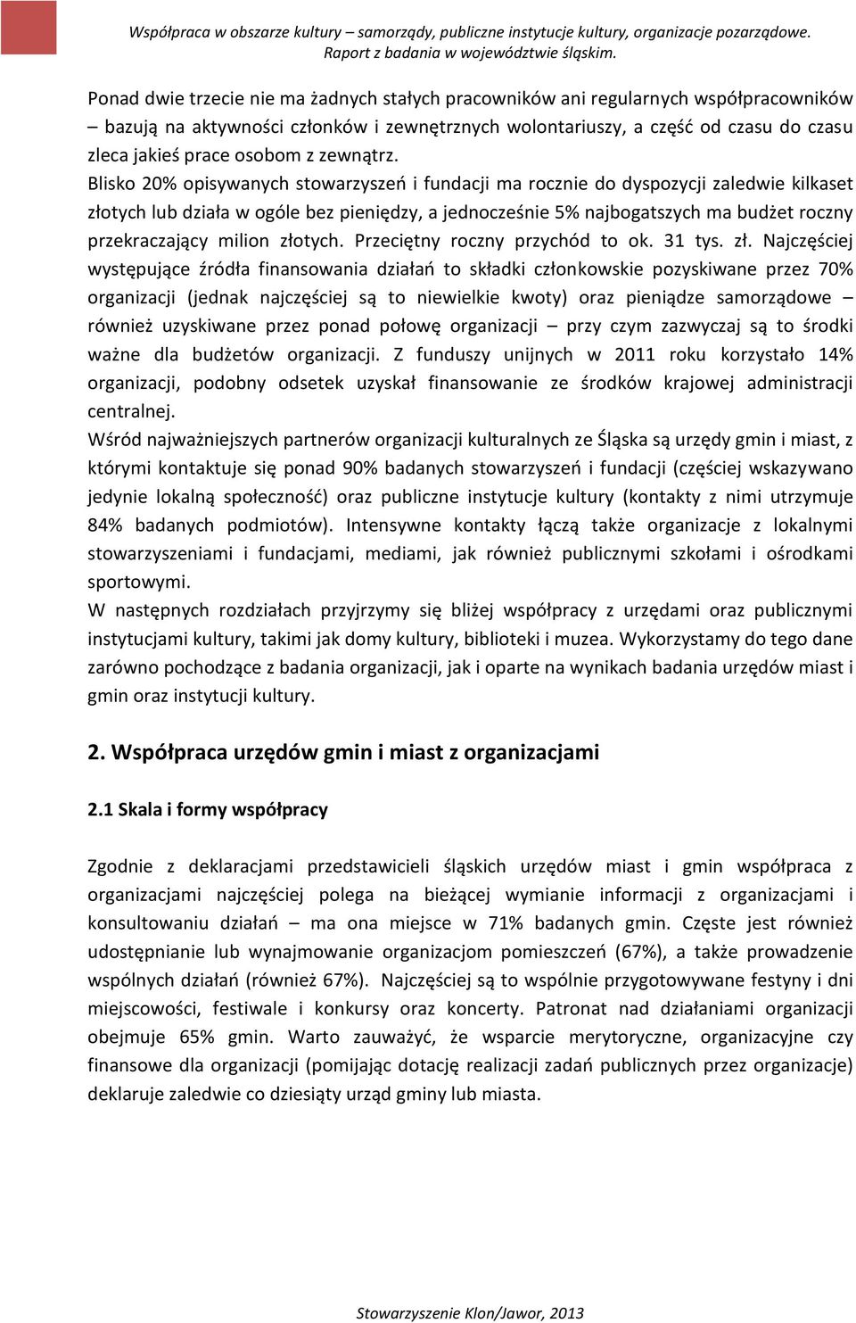 Blisko 20% opisywanych stowarzyszeń i fundacji ma rocznie do dyspozycji zaledwie kilkaset złotych lub działa w ogóle bez pieniędzy, a jednocześnie 5% najbogatszych ma budżet roczny przekraczający