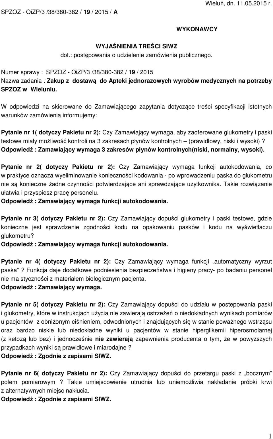 W odpowiedzi na skierowane do Zamawiającego zapytania dotyczące treści specyfikacji istotnych warunków zamówienia informujemy: Pytanie nr 1( dotyczy Pakietu nr 2): Czy Zamawiający wymaga, aby